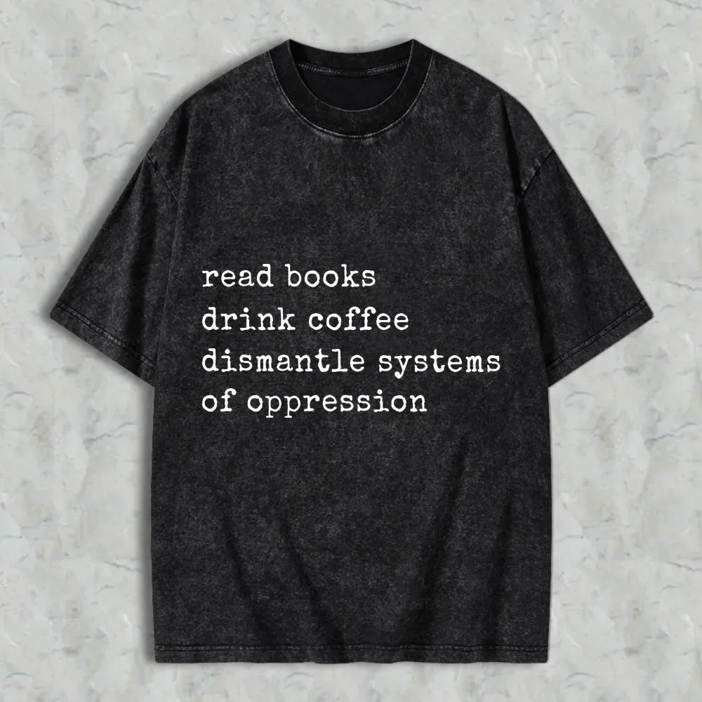Read Books Drink Coffee Dismantle Systems Of Oppression Unisex Washed T-shirt
