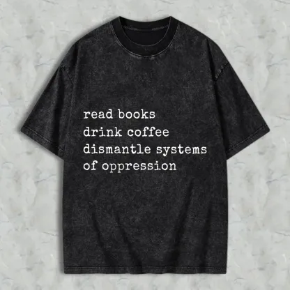 Read Books Drink Coffee Dismantle Systems Of Oppression Unisex Washed T-shirt