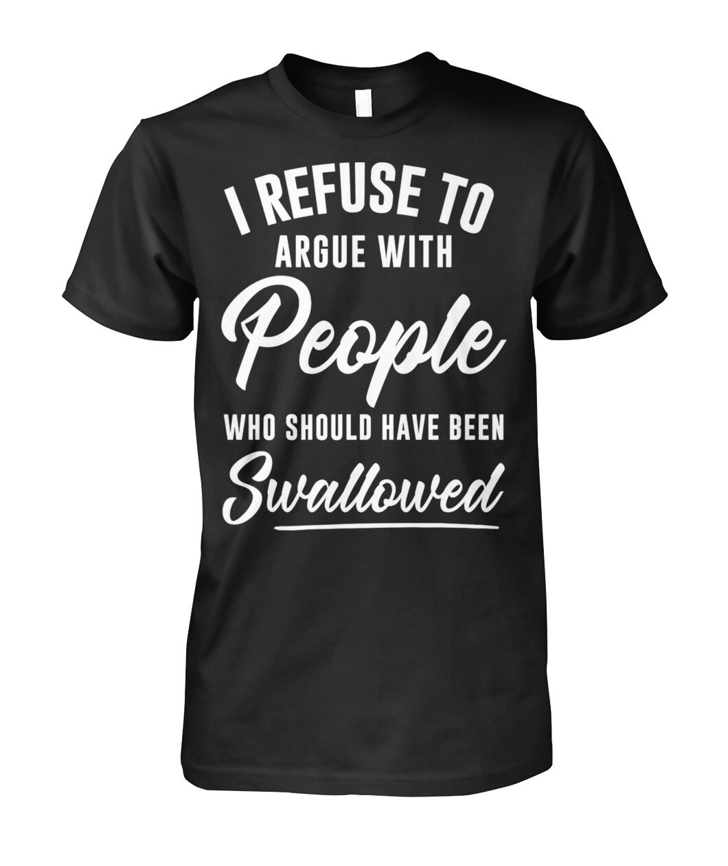 Refuse To Argue With People Who Should Have Been Swallowed Graphic Tee