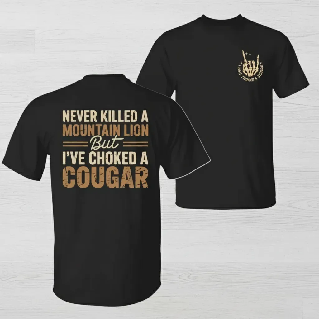 Never Killed a Mountain Lion But I have Choked a Cougar Funny Quote T-Shirt Sarcastic Humor Tee for Man Woman