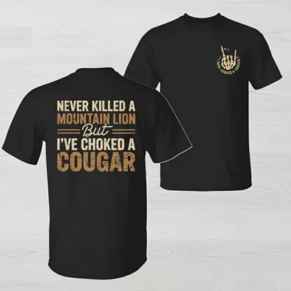 Never Killed a Mountain Lion But I have Choked a Cougar Funny Quote T-Shirt Sarcastic Humor Tee for Man Woman