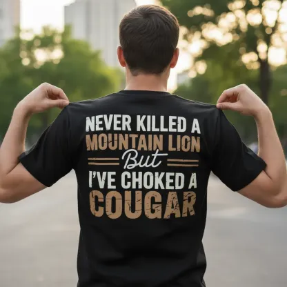 Never Killed a Mountain Lion But I have Choked a Cougar Funny Quote T-Shirt Sarcastic Humor Tee for Man Woman