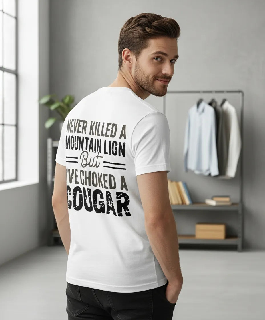 Never Killed a Mountain Lion But I have Choked a Cougar Funny Quote T-Shirt Sarcastic Humor Tee for Man Woman