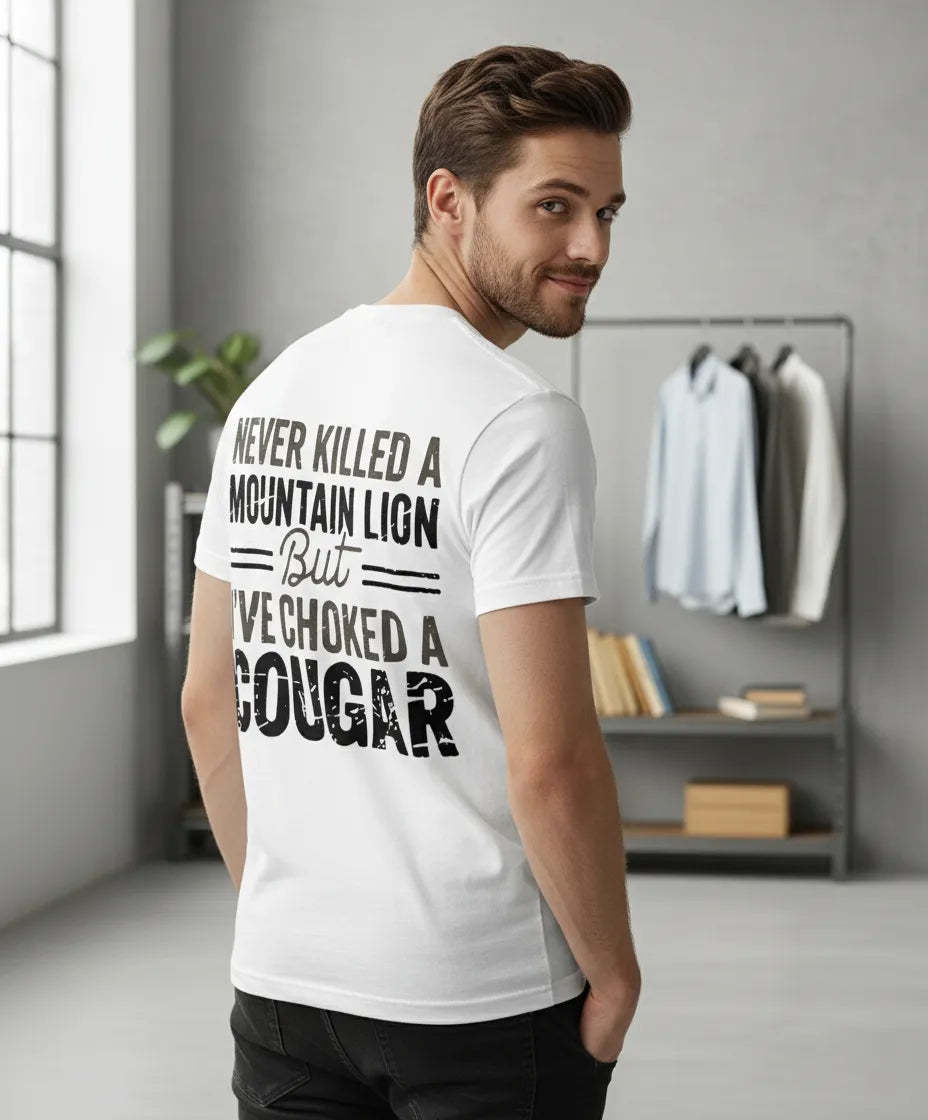 Never Killed a Mountain Lion But I have Choked a Cougar Funny Quote T-Shirt Sarcastic Humor Tee for Man Woman