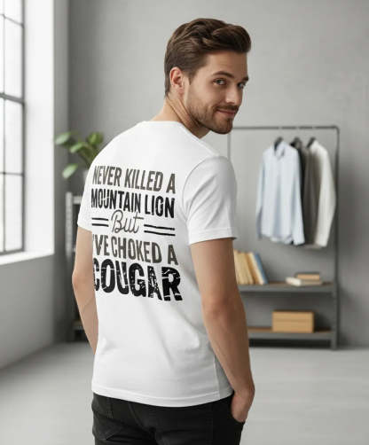 Never Killed a Mountain Lion But I have Choked a Cougar Funny Quote T-Shirt Sarcastic Humor Tee for Man Woman
