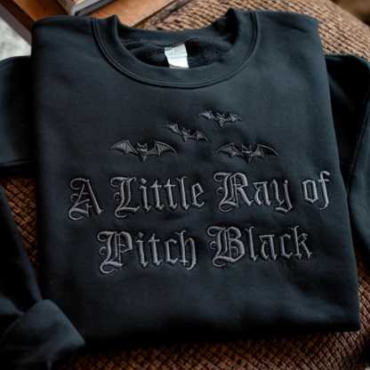 Embroidered A Little ray of Pitch Black Sweatshirt Sarcasm shirt for Halloween | Dark Humor