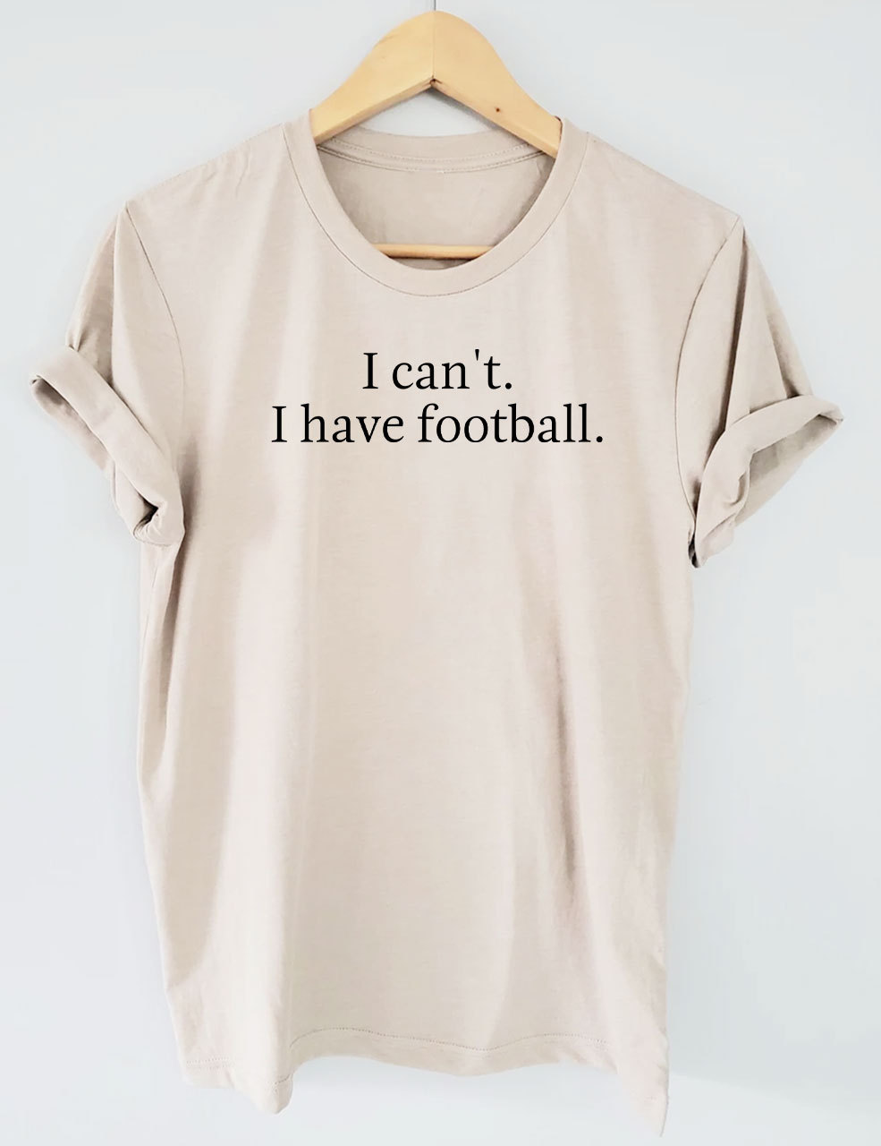 I Can't I Have Football Funny T-shirt
