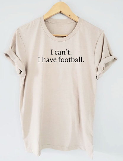 I Can't I Have Football Funny T-shirt