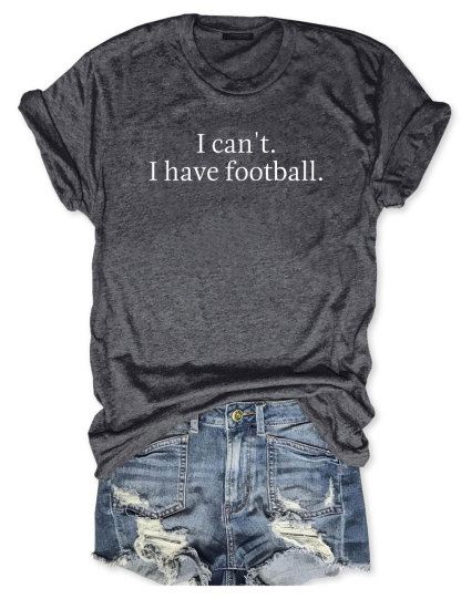 I Can't I Have Football Funny T-shirt
