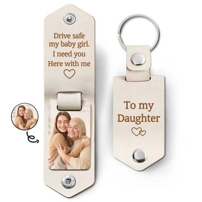 Custom Photo Drive Safe My Baby Girl I Need You Here With Me - Birthday, Loving Gift For Girl, Daughter, Granddaughter - Personalized Leather Photo Keychain-ilovevango