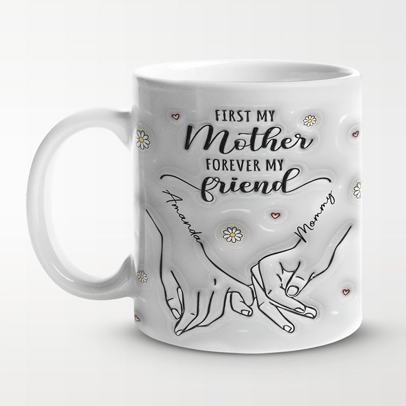 First My Mother Forever My Friend - Family Personalized Custom 3D Inflated Effect Printed Mug - Gift For Mom, Daughter-ilovevango