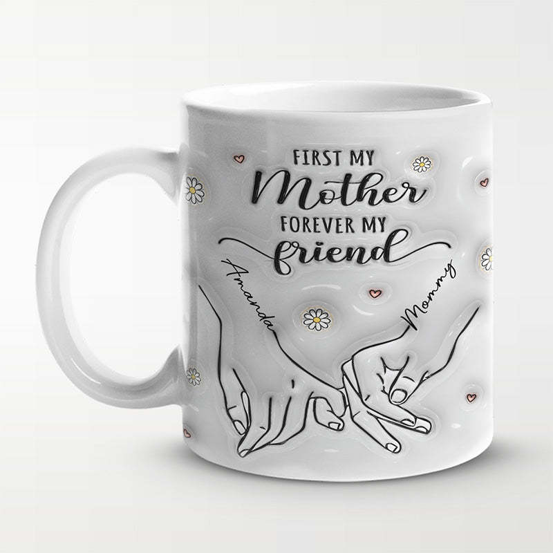 First My Mother Forever My Friend - Family Personalized Custom 3D Inflated Effect Printed Mug - Gift For Mom, Daughter-ilovevango