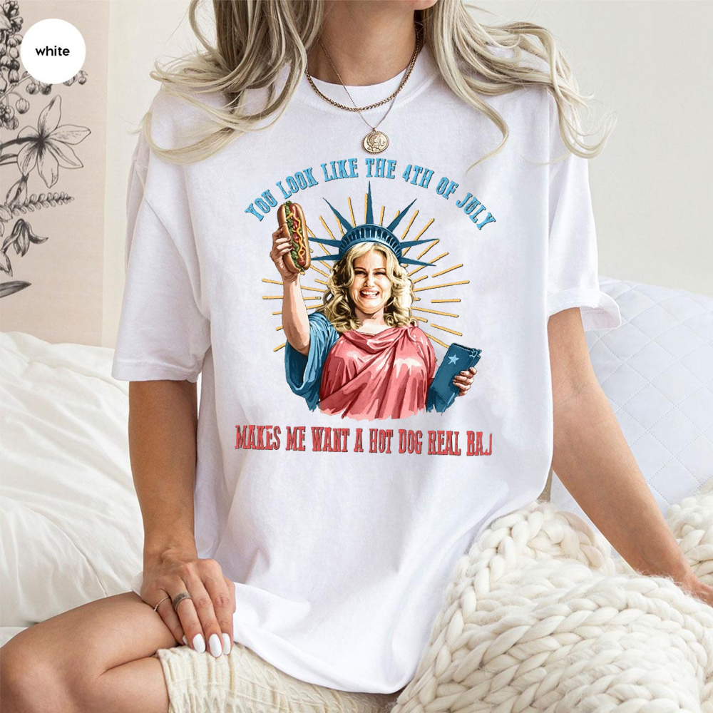 You Look Like The 4th Of July TEE