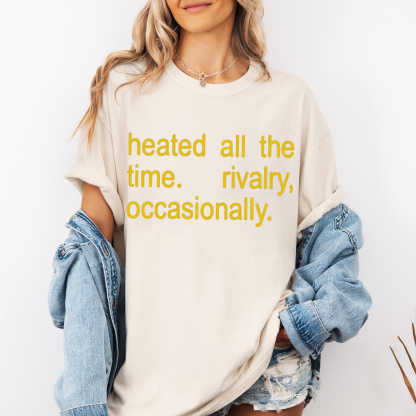 Heated All The Time Rivalry Occasionally  Unisex Shirt/Crewneck/Hoodie
