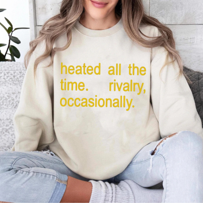 Heated All The Time Rivalry Occasionally  Unisex Shirt/Crewneck/Hoodie