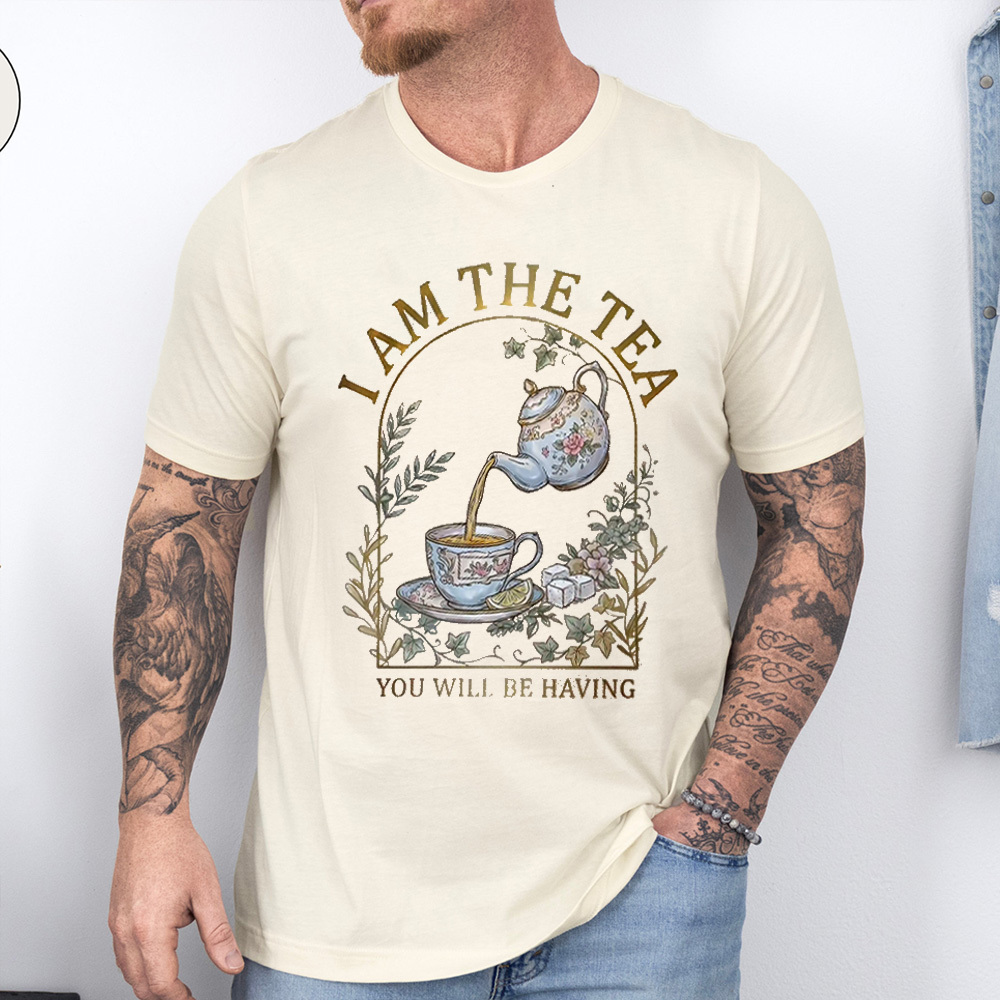 I AM THE TEA YOU WILL BE HAVING Unisex T-shirt/Crewneck/Hoodie