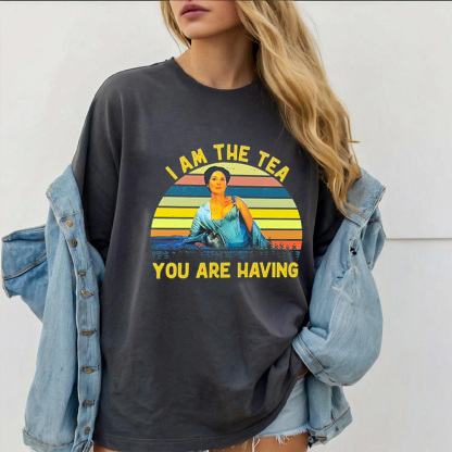 I AM THE TEA YOU ARE HAVING Unisex T-shirt/Crewneck/Hoodie