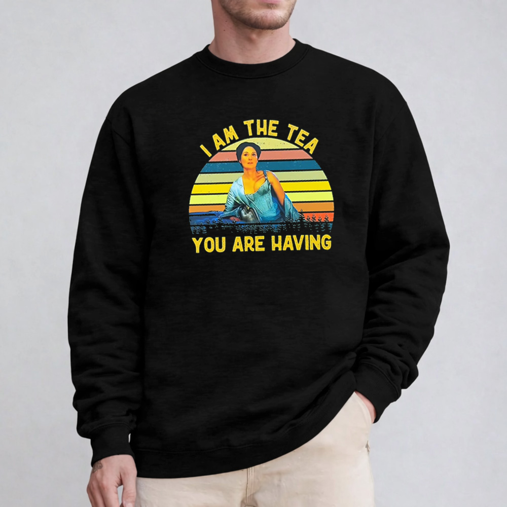 I AM THE TEA YOU ARE HAVING Unisex T-shirt/Crewneck/Hoodie