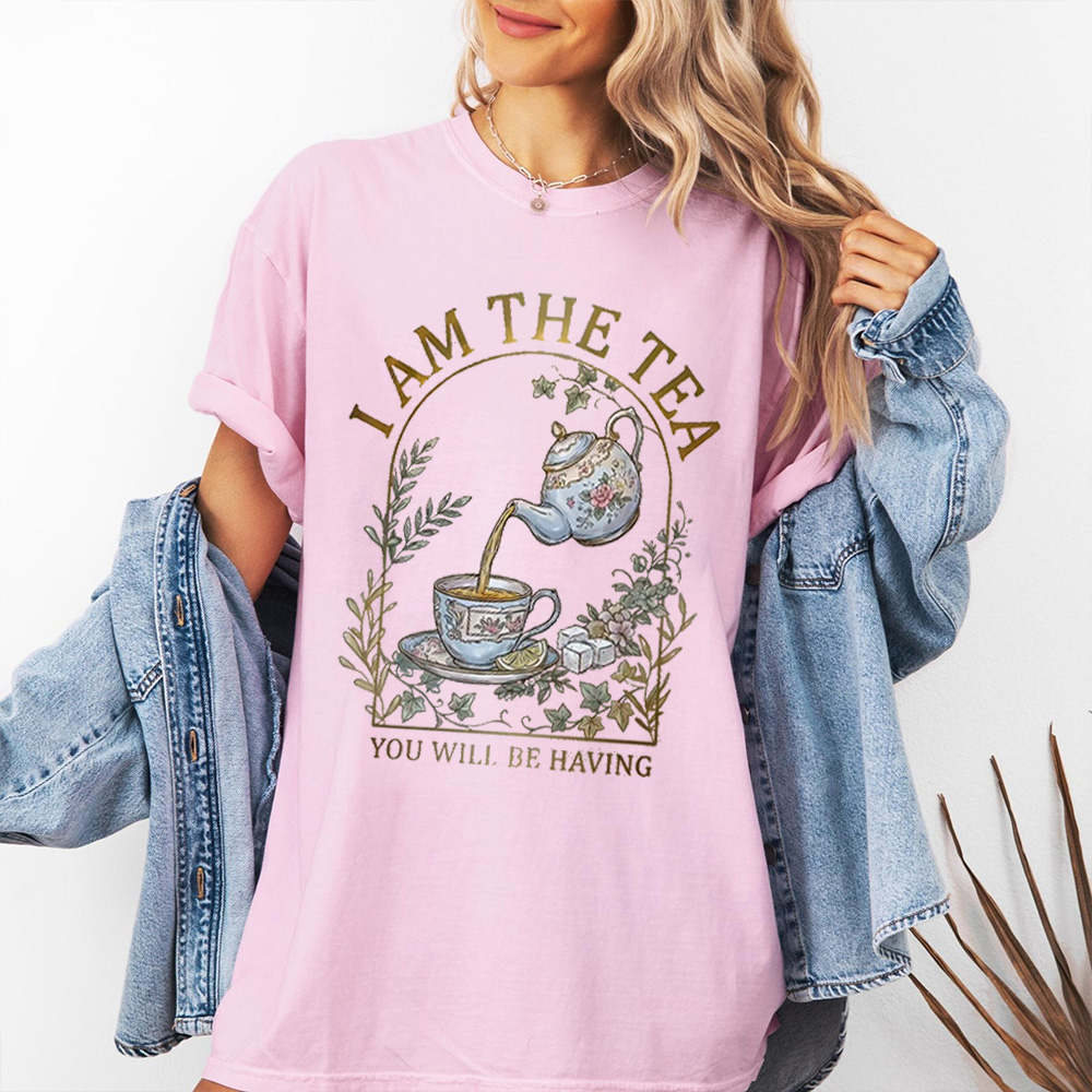 I AM THE TEA YOU WILL BE HAVING Unisex T-shirt/Crewneck/Hoodie