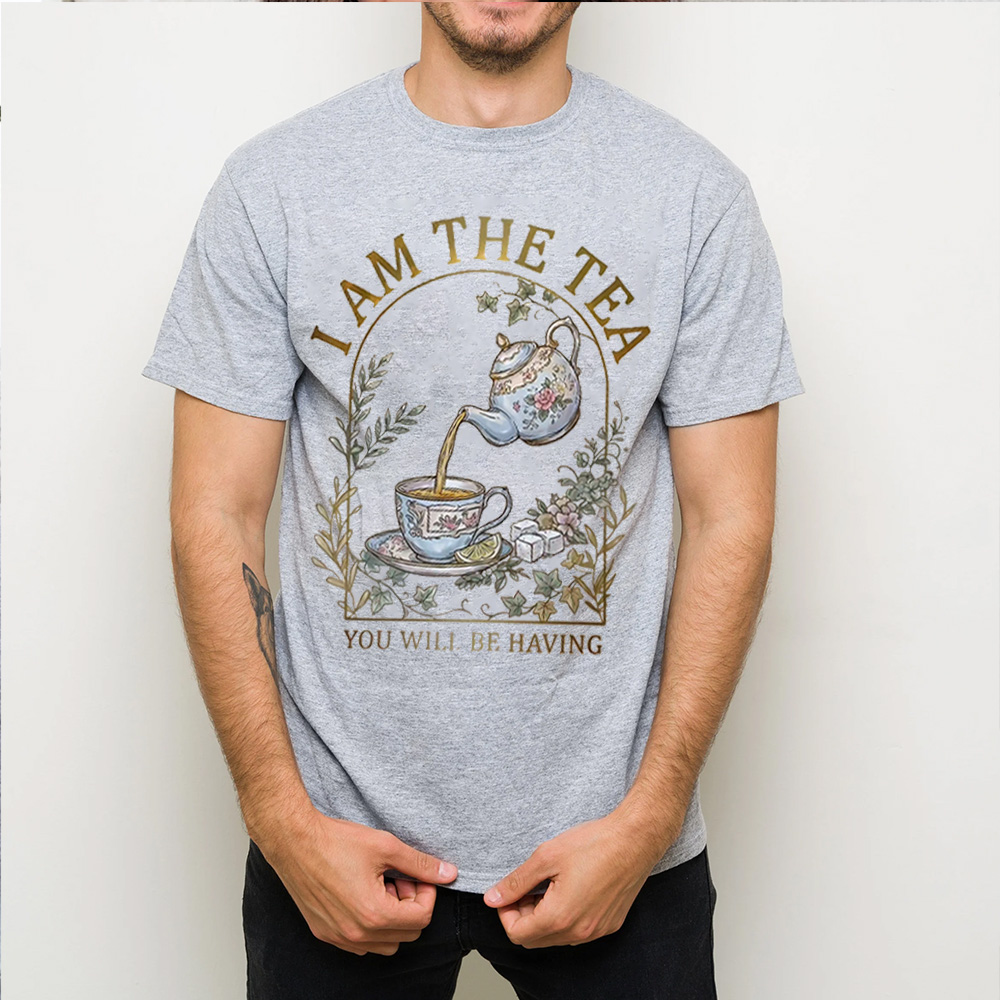 I AM THE TEA YOU WILL BE HAVING Unisex T-shirt/Crewneck/Hoodie