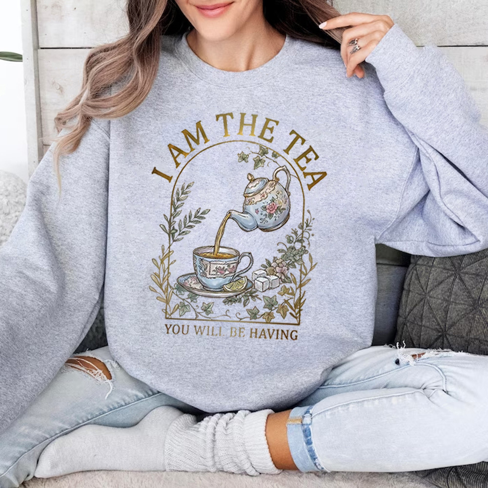 I AM THE TEA YOU WILL BE HAVING Unisex T-shirt/Crewneck/Hoodie