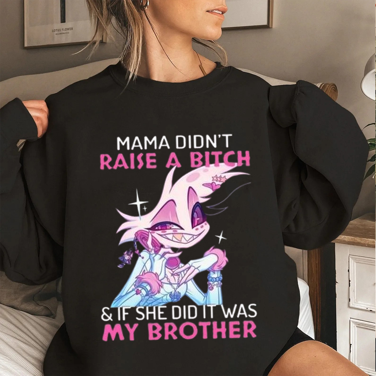 Angel Dust Mama Didn't Raise A Bitch And If She Did It Was My Brother Unisex T-shirt/Crewneck/Hoodie