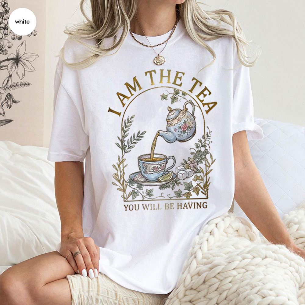 I AM THE TEA YOU WILL BE HAVING Unisex T-shirt/Crewneck/Hoodie