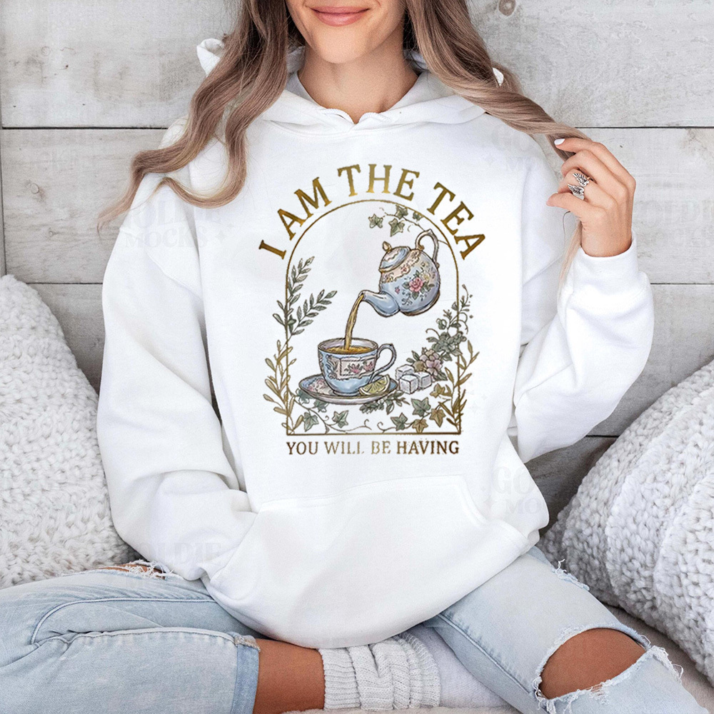 I AM THE TEA YOU WILL BE HAVING Unisex T-shirt/Crewneck/Hoodie