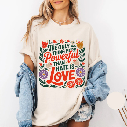 The Only Thing More Powerful Than Hate Is Love Oversized T-shirt/Crewneck/Hoodie