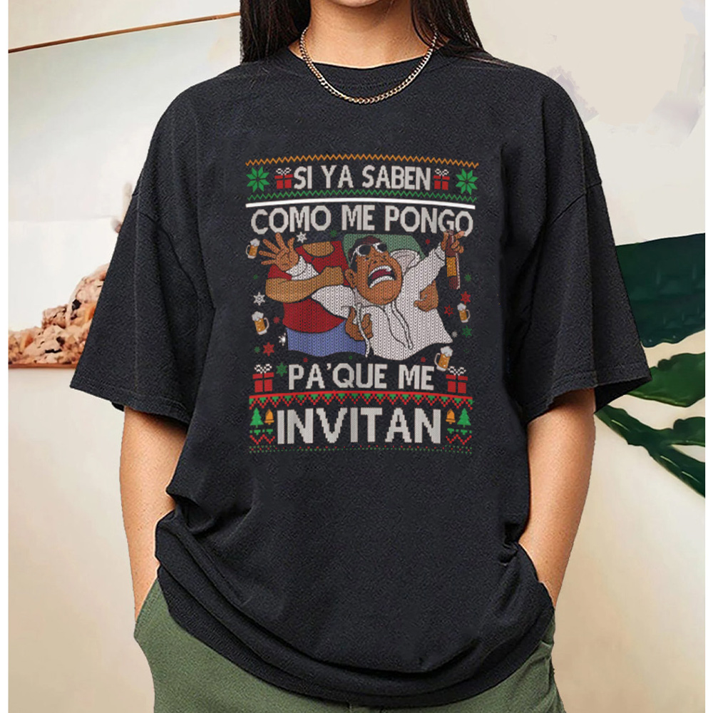 Si ya saben como me pongo pa'que me invitan Unisex T-shirt/Crewneck/Hoodie