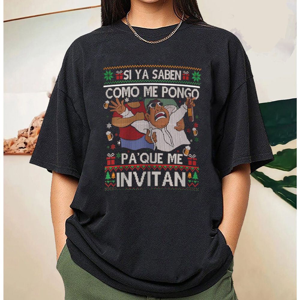 Si ya saben como me pongo pa'que me invitan Unisex T-shirt/Crewneck/Hoodie