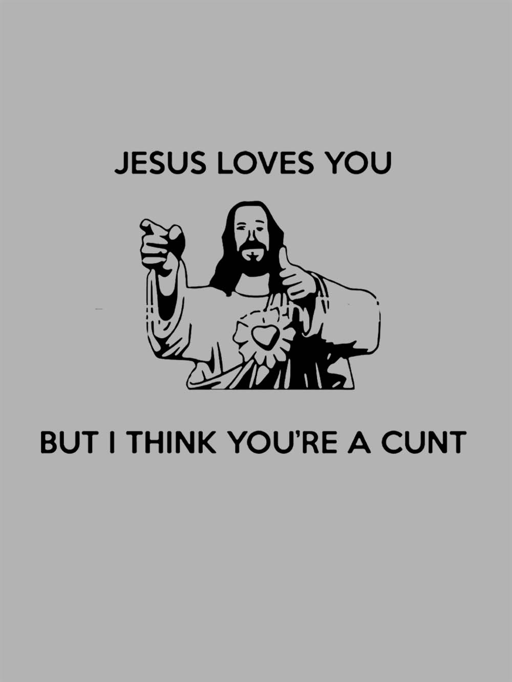 JESUS LOVES YOU BUT I THING YOU'RE A CUNT WASHED TSHIRT