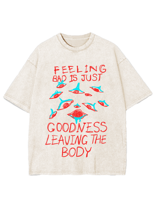 Feeling Bad Is Just Goodness Leaving The Body Washed Tshirt