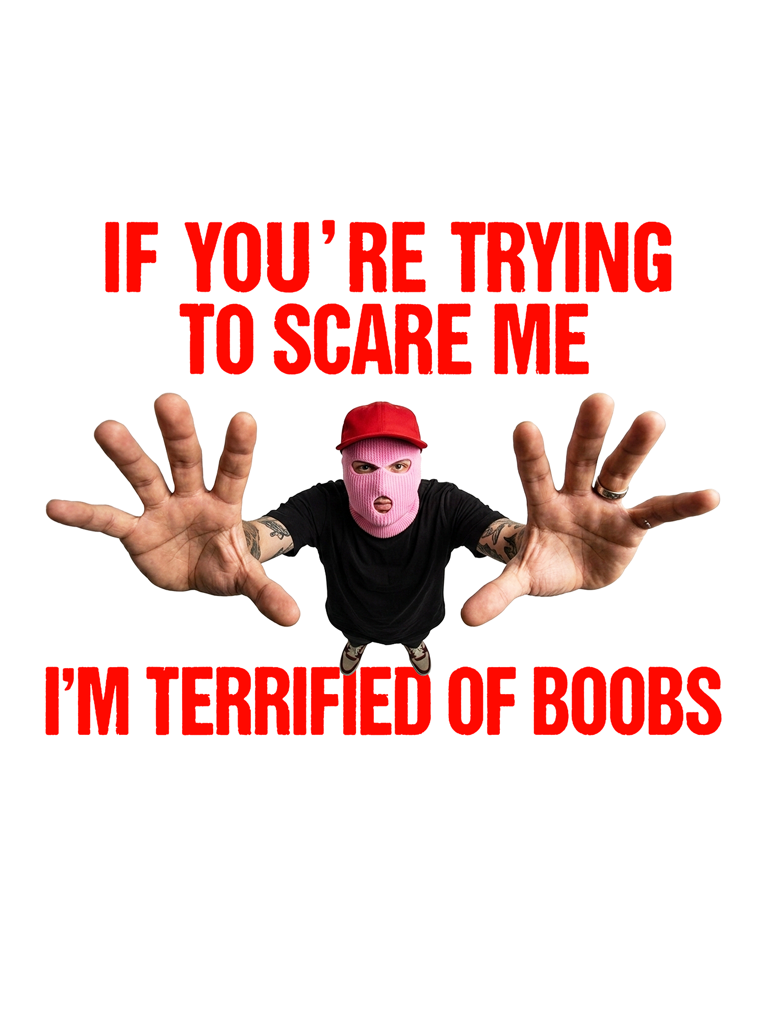 IF YOU’RE TRYING TO SCARE ME I’M TERRIFIED OF BOOBS WASHED TSHIRT