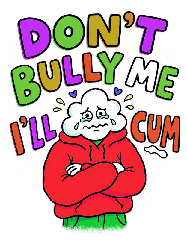 DON’T BULLY ME I’LL CUM Washed Tshirt