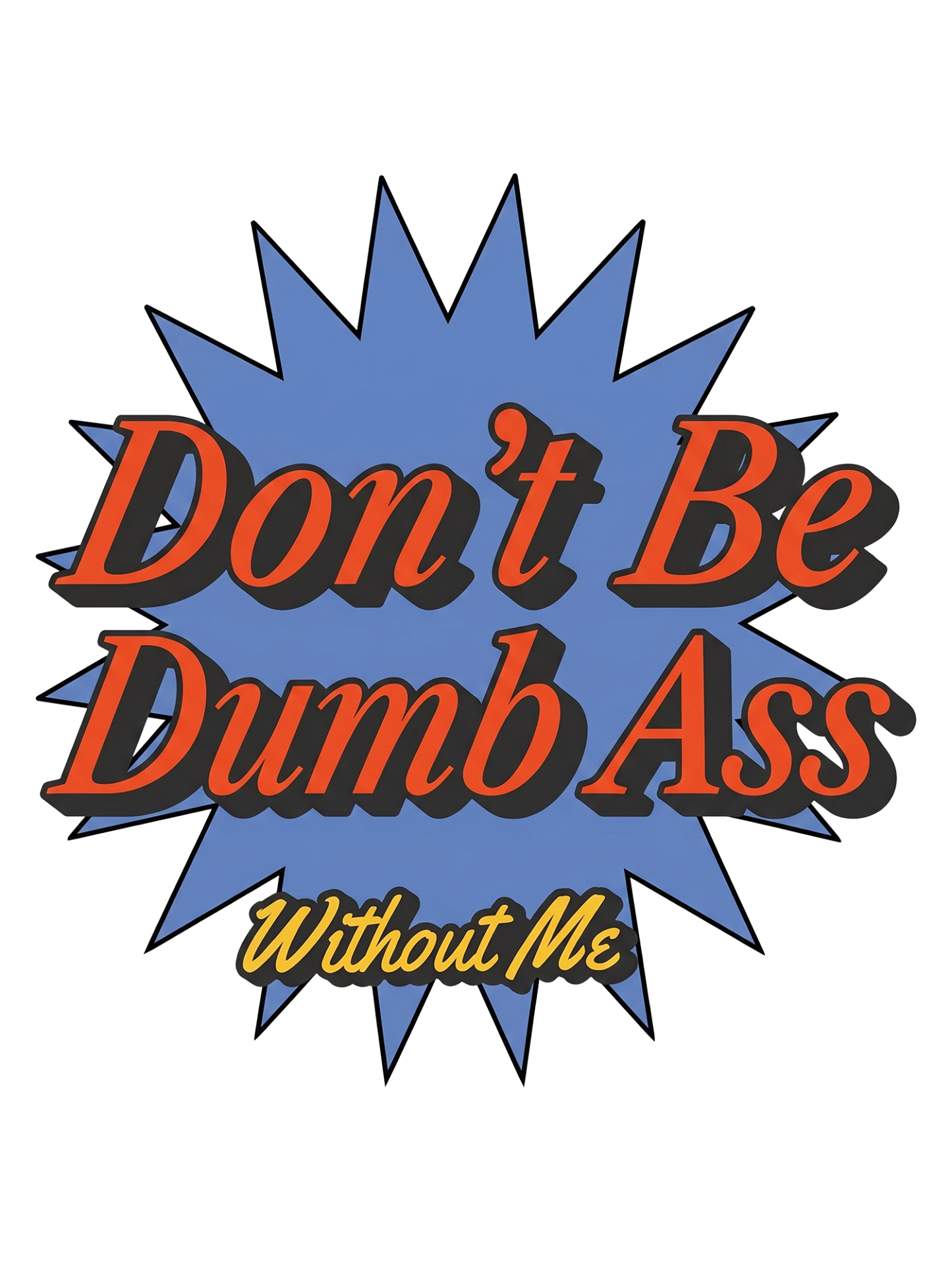 Don’t Be Dumb Ass Without Me Washed Tshirt