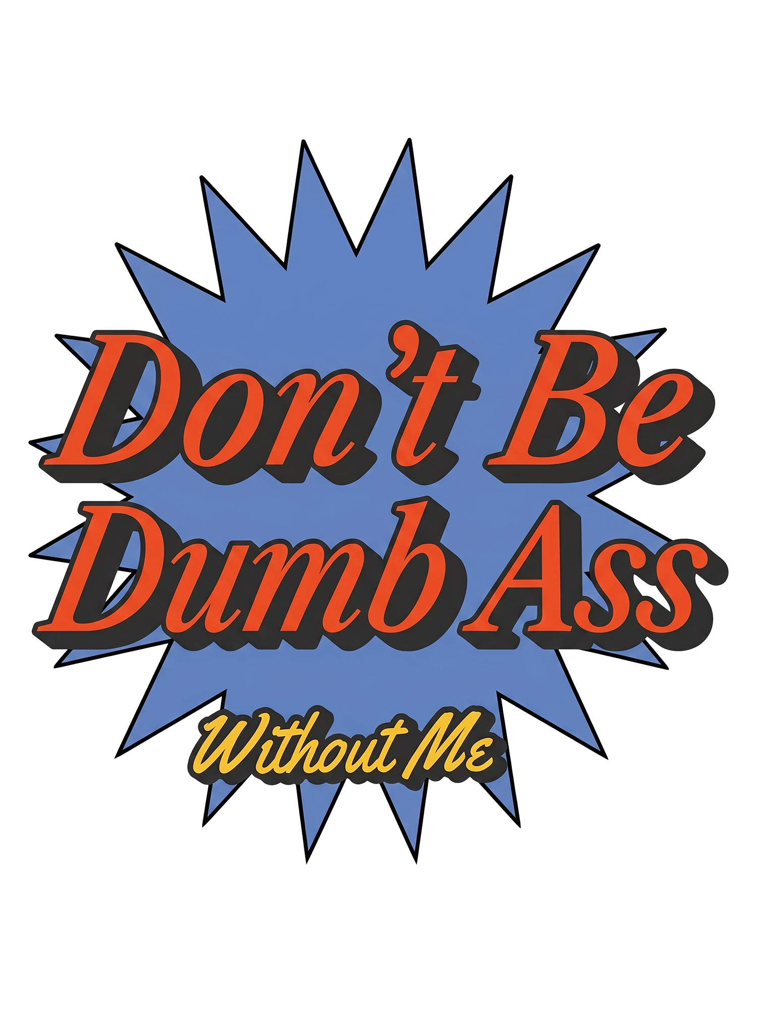 Don’t Be Dumb Ass Without Me Washed Tshirt