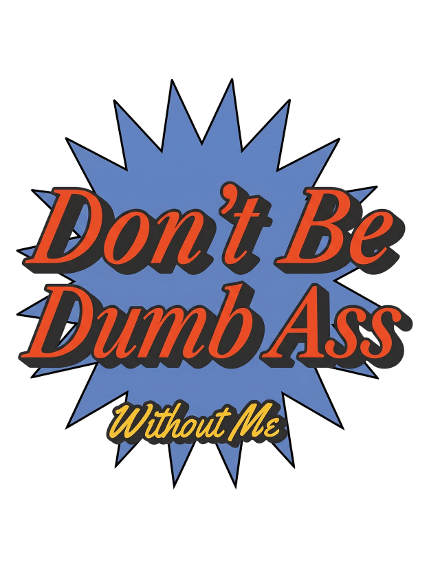 Don’t Be Dumb Ass Without Me Washed Tshirt