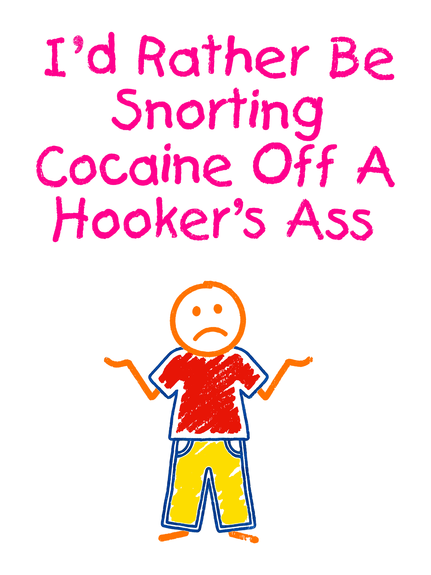 I'D RATHER BE SNORTING COCAINE OFF A HOOKER'S ASS WASHED TSHIRT