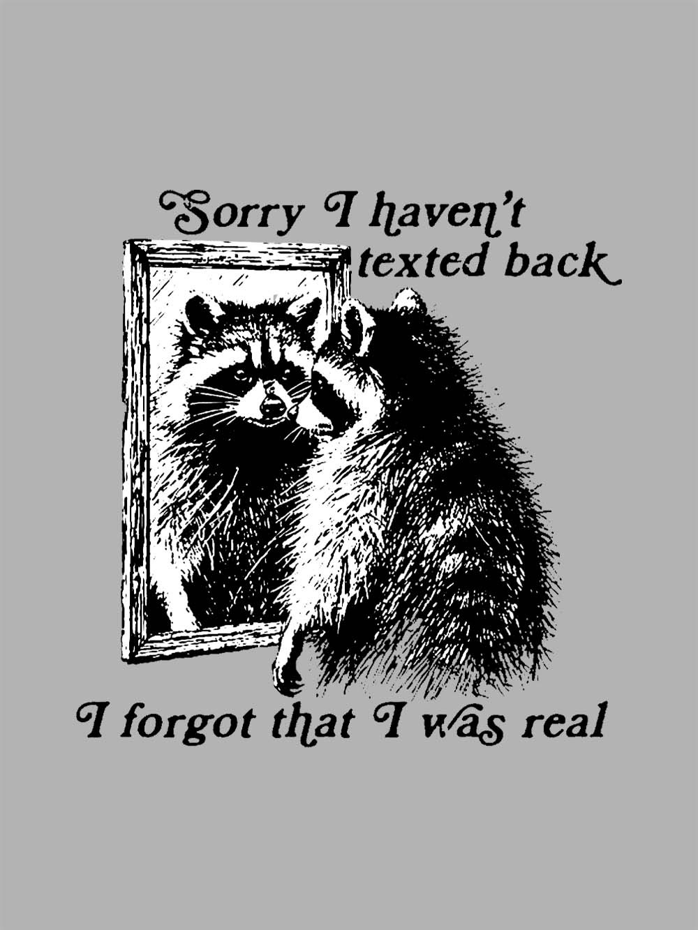 Sorry I Haven't Texted Back I Forgot That I Was Real Washed Tshirt