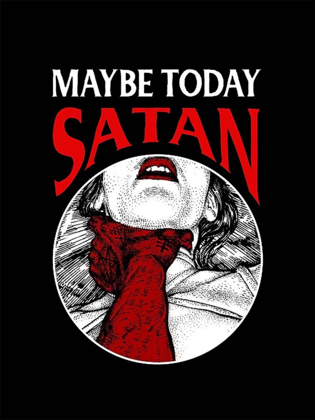 Maybe Today Satan Washed Tshirt