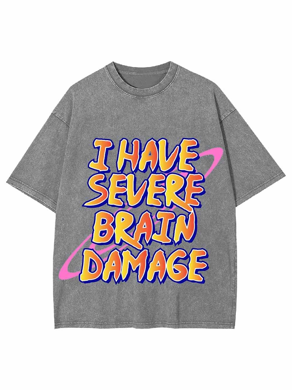 I Have Severe Brain Damage Washed Tshirt