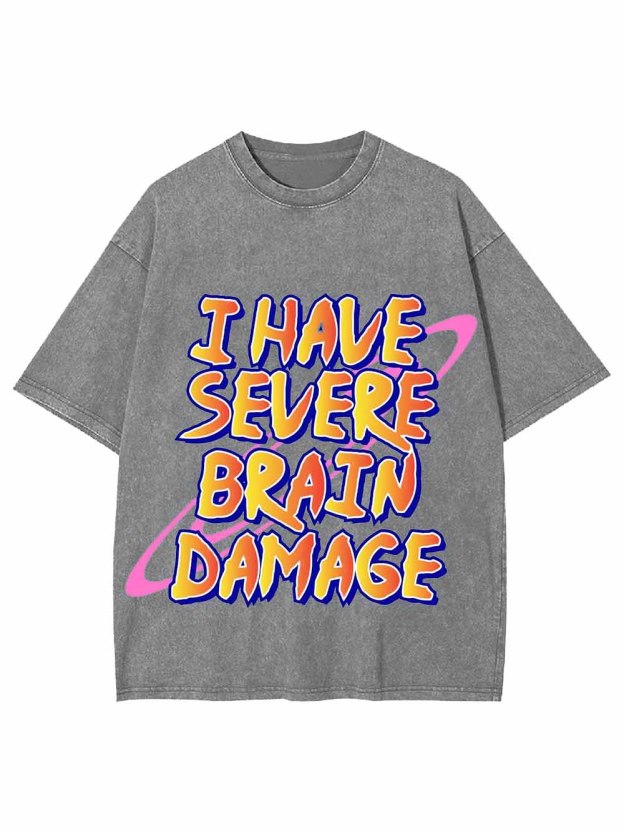 I Have Severe Brain Damage Washed Tshirt