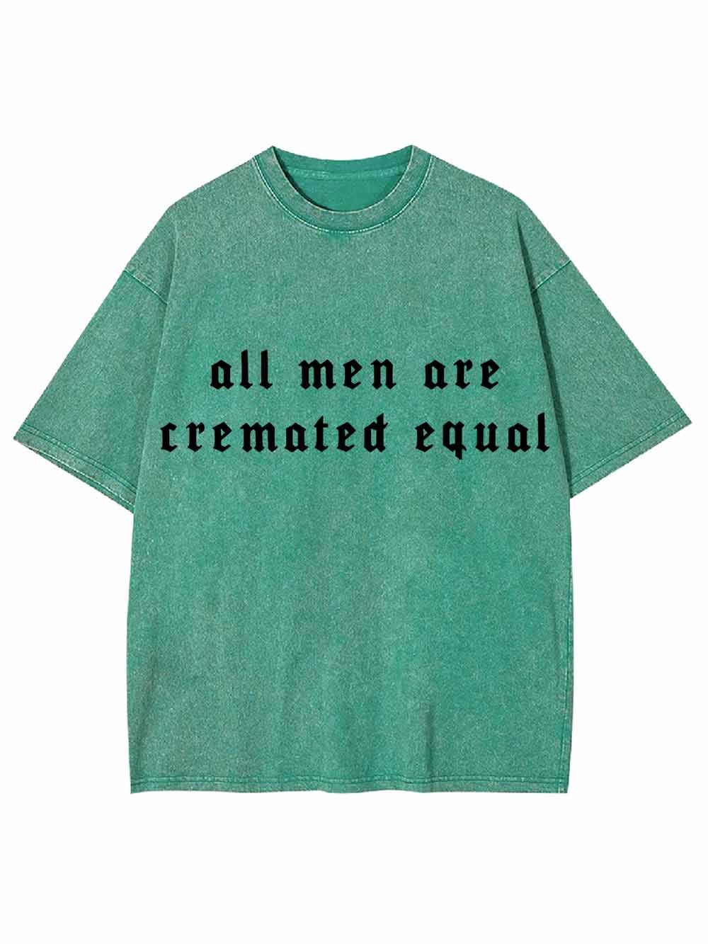 All Men Are Cremated Equal Washed Tshirt