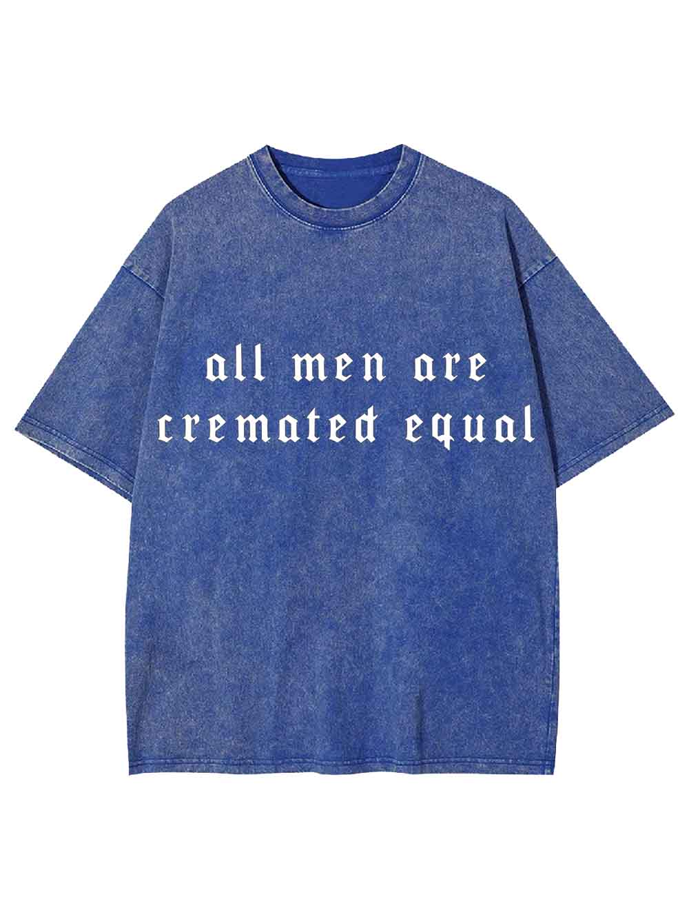 All Men Are Cremated Equal Washed Tshirt