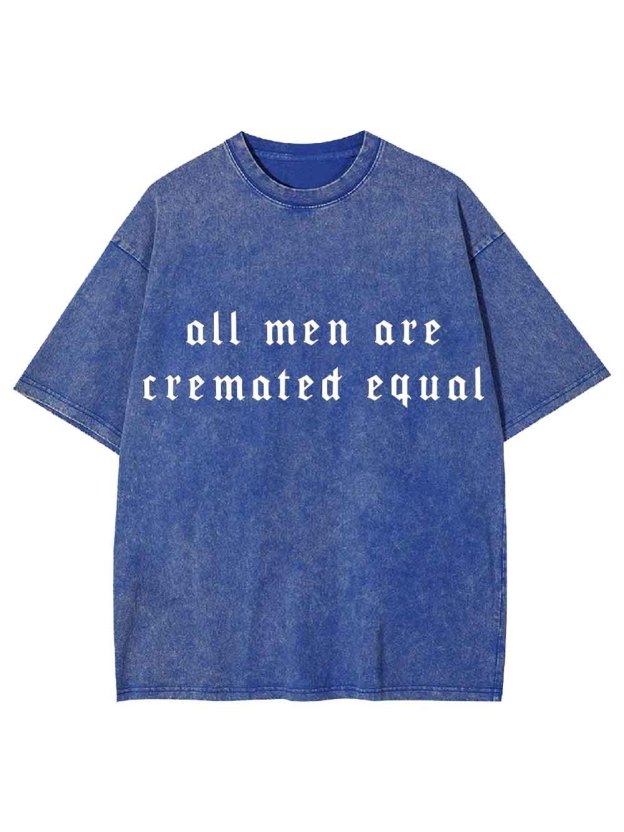 All Men Are Cremated Equal Washed Tshirt