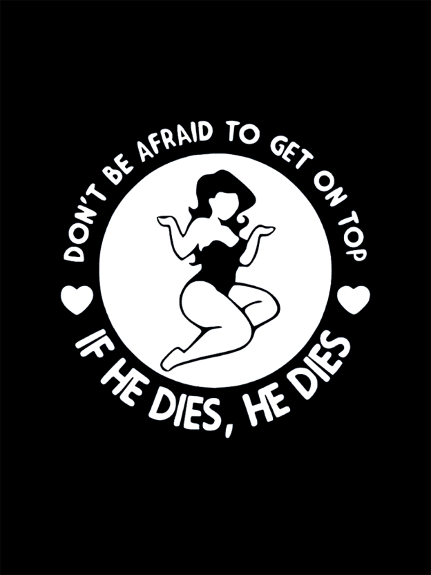 Don't Be Afraid To Get On Top If He Dies, He Dies Washed Tshirt