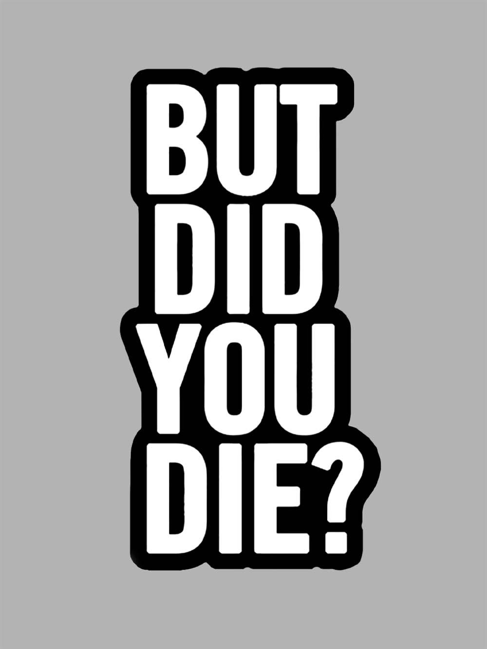 But Did YOU Die? Washed Tshirt