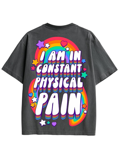 I AM IN CONSTANT PHYSICAL PAIN DOUBLE SIDED PRINT WASHED TSHIRT