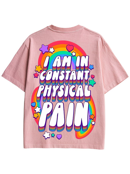 I AM IN CONSTANT PHYSICAL PAIN DOUBLE SIDED PRINT WASHED TSHIRT